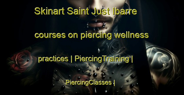Skinart Saint Just Ibarre courses on piercing wellness practices | PiercingTraining | PiercingClasses | SkinartTraining-France